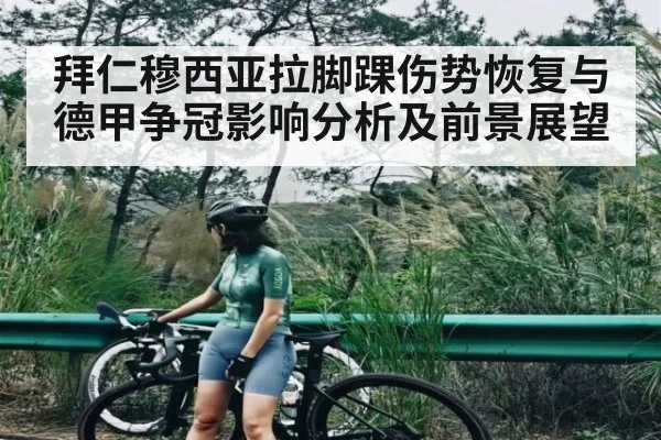 拜仁穆西亚拉脚踝伤势恢复与德甲争冠影响分析及前景展望